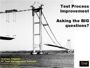 Test Process Improvement Asking the BIG questions Graham