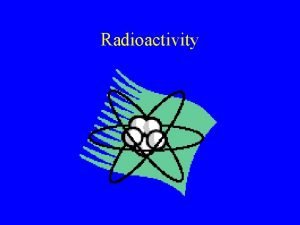 Radioactivity What is Radioactivity Radioactivity the release of