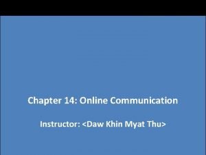 Chapter 14 Online Communication Instructor Daw Khin Myat