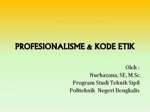 PROFESIONALISME KODE ETIK Oleh Nurhazana SE M Sc