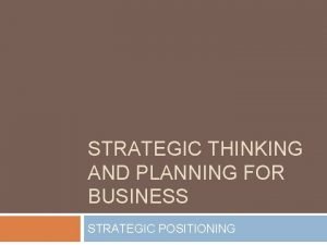 STRATEGIC THINKING AND PLANNING FOR BUSINESS STRATEGIC POSITIONING