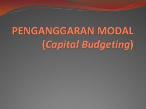 PENGANGGARAN MODAL Capital Budgeting Definisi Sebuah proses dalam