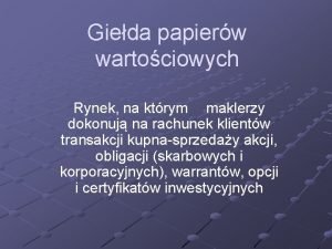 Gieda papierw wartociowych Rynek na ktrym maklerzy dokonuj