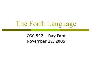 The Forth Language CSC 507 Roy Ford November