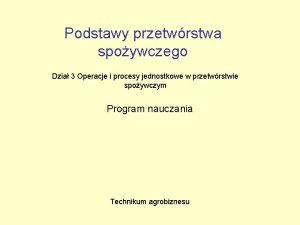 Podstawy przetwrstwa spoywczego Dzia 3 Operacje i procesy