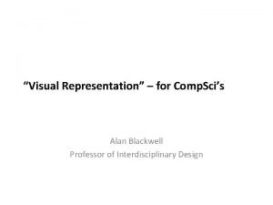 Visual Representation for Comp Scis Alan Blackwell Professor