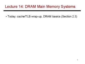 Lecture 14 DRAM Main Memory Systems Today cacheTLB