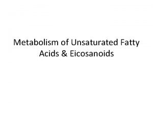 Metabolism of Unsaturated Fatty Acids Eicosanoids Eicosanoids Prostaglandins