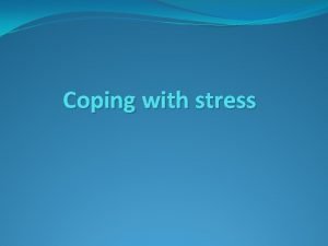 Coping with stress What is stress Stress is