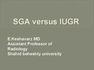 SGA versus IUGR E Keshavarz MD Assistant Professor