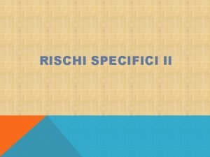 RISCHI SPECIFICI II Definizione ed individuazione dei fattori