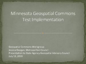 Minnesota Geospatial Commons Test Implementation Geospatial Commons Workgroup