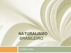 NATURALISMO BRASILEIRO LITERATURA Introduo O Naturalismo foi um