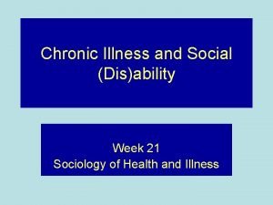 Chronic Illness and Social Disability Week 21 Sociology