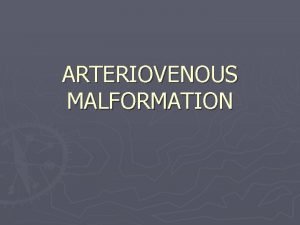 ARTERIOVENOUS MALFORMATION AVMIntroduction Vascular malformation AVM Venous malformation