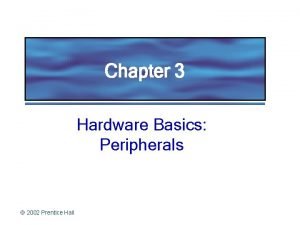 Chapter 3 Hardware Basics Peripherals 2002 Prentice Hall