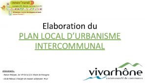 Elaboration du PLAN LOCAL DURBANISME INTERCOMMUNAL Intervenants Ronan