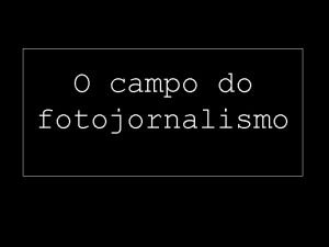 O campo do fotojornalismo Su Stathopoulos Apenas as