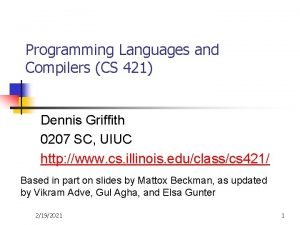 Programming Languages and Compilers CS 421 Dennis Griffith