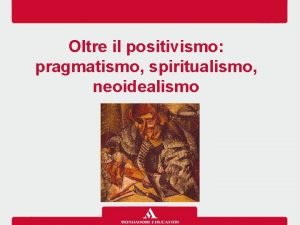 Oltre il positivismo pragmatismo spiritualismo neoidealismo Quadro cronologico