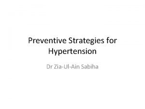 Preventive Strategies for Hypertension Dr ZiaUlAin Sabiha 2017