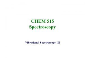 CHEM 515 Spectroscopy Vibrational Spectroscopy III Normal Modes
