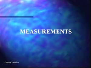 MEASUREMENTS Kenneth E Schnobrich WHAT DO WE HAVE