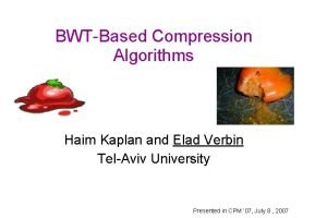 BWTBased Compression Algorithms Haim Kaplan and Elad Verbin