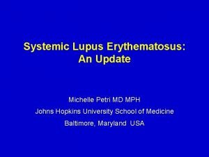 Systemic Lupus Erythematosus An Update Michelle Petri MD