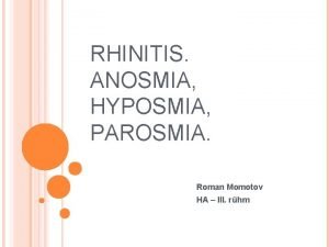 RHINITIS ANOSMIA HYPOSMIA PAROSMIA Roman Momotov HA III