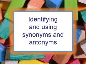 Identifying and using synonyms and antonyms 2007 www