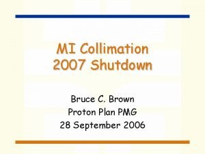 MI Collimation 2007 Shutdown Bruce C Brown Proton