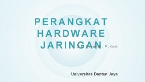 PERANGKAT HARDWARE JARINGAN Diki Susandi M Kom Universitas