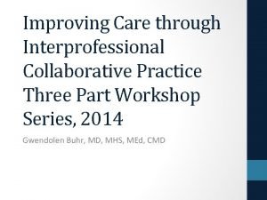 Improving Care through Interprofessional Collaborative Practice Three Part