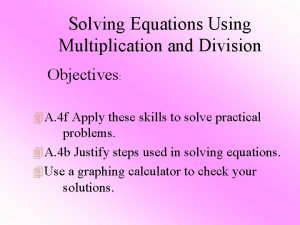 Solving Equations Using Multiplication and Division Objectives 4