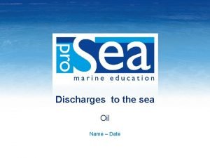 Discharges to the sea Oil Name Date Discharges