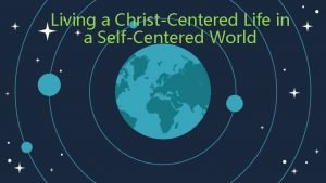 Living a christ centered life Living a christ centered life