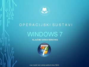 OPERACIJSKI SUSTAVI WINDOWS 7 KLJUNE KARAKTERISTIKE 2014 ROBERT