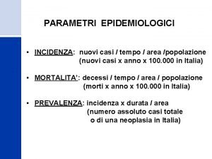 PARAMETRI EPIDEMIOLOGICI INCIDENZA nuovi casi tempo area popolazione