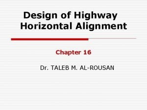 Design of Highway Horizontal Alignment Chapter 16 Dr