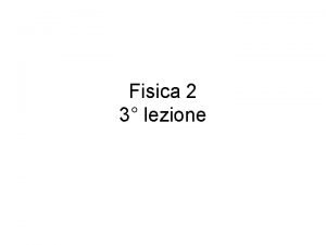 Fisica 2 3 lezione Programma della lezione Campo