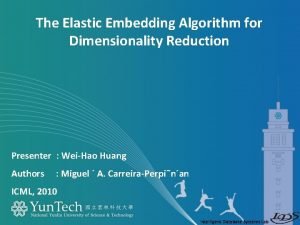 The Elastic Embedding Algorithm for Dimensionality Reduction Presenter