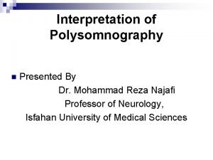Interpretation of Polysomnography n Presented By Dr Mohammad