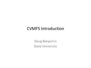 CVMFS Introduction Doug Benjamin Duke University CVMFS in