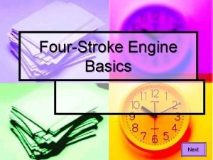 FourStroke Engine Basics Next Orientation Throughout this lesson