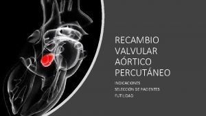 RECAMBIO VALVULAR ARTICO PERCUTNEO INDICACIONES SELECCIN DE PACIENTES