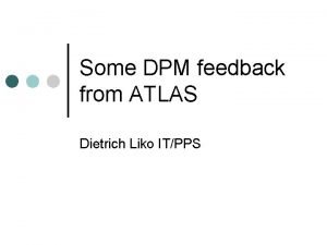 Some DPM feedback from ATLAS Dietrich Liko ITPPS