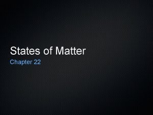 States of Matter Chapter 22 Matter is anything
