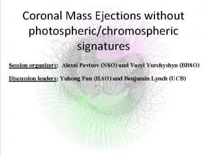 Coronal Mass Ejections without photosphericchromospheric signatures Session organizers
