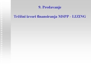 9 Predavanje Trini izvori finansiranja MSPP LIZING Lizing